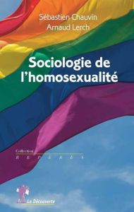 Sociologie de l'homosexualité - Chauvin Sébastien - Lerch Arnaud
