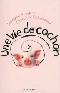 Une vie de cochon - Porcher Jocelyne - Tribondeau Christine