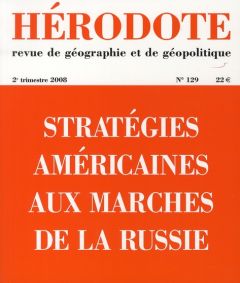 Hérodote N° 129, 2e trimestre : Stratégies américaines aux marches de la Russie - Giblin Béatrice - Lacoste Yves - Petric Boris - Po