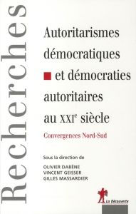 Autoritarismes démocratiques et démocraties autoritaires. Convergences Nord-Sud - Dabène Olivier - Geisser Vincent - Massardier Gill