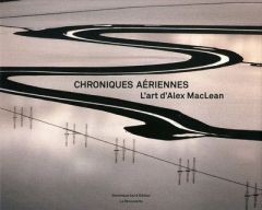 Chroniques aériennes. L'art d'Alex MacLean - MacLean Alex S. - Tiberghien Gilles A. - Carré Dom