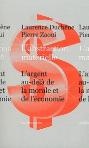 L'abstraction matérielle. L'argent au-delà de la morale et de l'économie - Duchêne Laurence - Zaoui Pierre