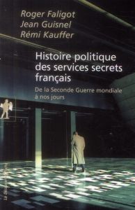 Histoire politique des services secrets français. De la Seconde Guerre mondiale à nos jours - Faligot Roger - Guisnel Jean - Kauffer Rémi