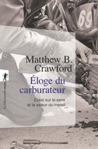 Eloge du carburateur. Essai sur le sens et la valeur du travail - Crawford Matthew-B - Saint-Upéry Marc