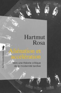 Aliénation et accélération. Vers une théorie critique de la modernité tardive - Rosa Hartmut - Chaumont Thomas