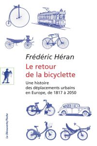 Le retour de la bicyclette. Une histoire des déplacements urbains en Europe, de 1817 à 2050 - Héran Frédéric