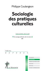 Sociologie des pratiques culturelles. 3e édition - Coulangeon Philippe