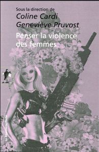Penser la violence des femmes - Cardi Coline - Pruvost Geneviève - Farge Arlette
