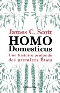 Homo domesticus. Une histoire profonde des premiers Etats - Scott James C. - Saint-Upéry Marc - Demoule Jean-P