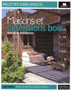 Maisons et extensions bois. Plus de 60 réalisations - Dubois Petroff Marie-Pierre
