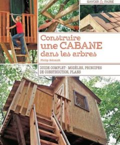 Construire une cabane dans les arbres. Guide complet : modèles, principes de construction, plans - Schmidt Philip - Schnell Joel