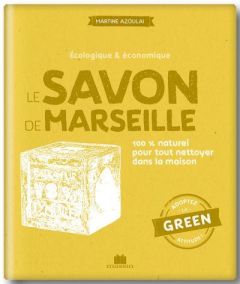 Le savon de Marseille. 100 % naturel pour tout nettoyer dans la maison - Louet Isabelle - Besse Fabrice - Roy Sonia - Camil