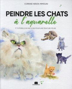 Peindre les chats à l'aquarelle. 17 tutoriels en pas à pas pour une peinture féline - Héron-Mimouni Corinne - Nicou Pierre