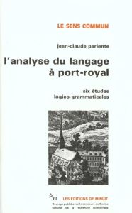 L'analyse du langage à Port-Royal. 6 études logico-grammaticales - PARIENTE JEAN-CLAUDE