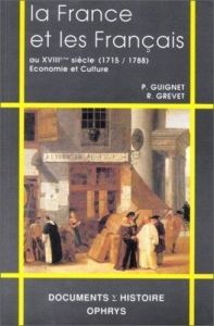 La France et les Français au XVIIIe siècle. 1715-1788, économie et culture - Grevet René - Guignet Philippe