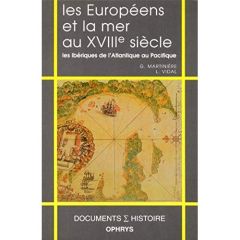 Les Européens et la mer au XVIIIe siècle. Les Ibériques de l'Atlantique au Pacifique - Martinière Guy - Vidal Laurent