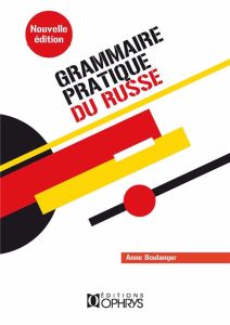 Grammaire pratique du russe. Morphologie et syntaxe, 5e édition revue et augmentée - Boulanger Anne - Koch-Lubouchkine Marina