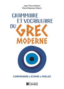 Grammaire et vocabulaire du grec moderne. Comprendre, écrire, parler - Robert Jean-Pierre - Malamas-Robert Maria