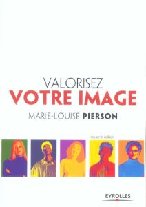 Valorisez votre image. 2e édition - Pierson Marie-Louise
