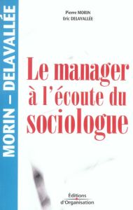 Le manager à l'écoute du sociologue - Morin Pierre - Delavallée Eric