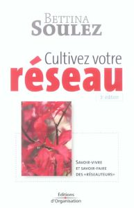Cultivez votre réseau ! Savoir-vivre et savoir-faire des "réseautaurs", 3e édition - Soulez Bettina