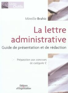La lettre administrative. Guide de présentation et de rédaction - Brahic Mireille