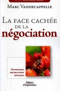 La face cachée de la négociation. Psychologie des relations difficiles - Vandecappelle Marc - Bercoff Maurice