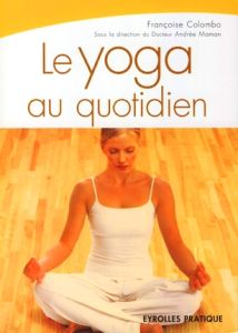 Le yoga au quotidien - Colombo Françoise - Maman André