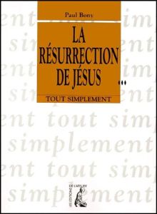 La résurrection de Jésus - Bony Paul