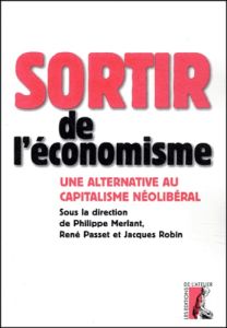 Sortir de l'économisme. Une alternative au capitalisme néolibéral - Merlant Philippe - Passet René - Robin Jacques