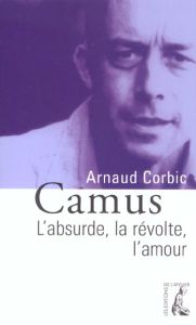 Camus. L'absurde, la révolte, l'amour - Corbic Arnaud