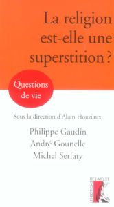 La religion est-elle une superstition ? - Gaudin Philippe - Serfaty Michel - Gounelle André
