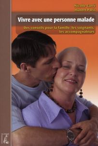 Vivre avec une personne malade. Des conseils pour la famille, les soignants, les accompagnateurs - Carré Nicolle - Paris Hubert