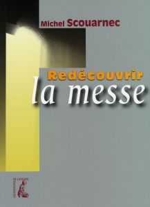Redécouvrir la Messe - Scouarnec Michel