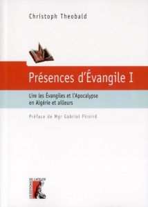 Présence d'Evangile. Tome 1, Lire les Evangiles et l'Apocalypse en Algérie et ailleurs - Theobald Christoph