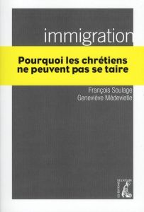 Immigration. Pourquoi les chrétiens ne peuvent pas se taire - Soulage François - Médevielle Geneviève