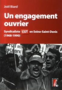 Un engagement ouvrier. Syndicaliste CGT en Seine-Saint-Denis (1968-1990) - Biard Joël