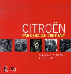 Citroën par ceux qui l'ont fait. Un siècle de travail et de luttes - Gauvrit Roger - Malherbe Alain - Masson Jean-Yves