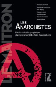 Les anarchistes. Dictionnaire biographique du mouvement libertaire francophone - Enckell Marianne - Davranche Guillaume - Dupuy Rol