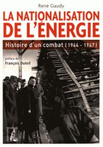 La nationalisation de l'énergie. Histoire d'un combat (1944-1947) - Gaudy René - Duteil François