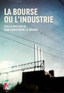 La bourse ou l'industrie - Le Duigou Jean-Christophe - Cailletaud Marie-Clair