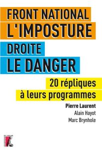 Front National, l'imposture / Droite, le danger. 20 répliques à leurs programmes - Laurent Pierre - Hayot Alain - Brynhole Marc