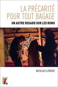 La précarité pour tout bagage. Un autre regard sur les Roms - Clément Nicolas - Tardieu Bruno