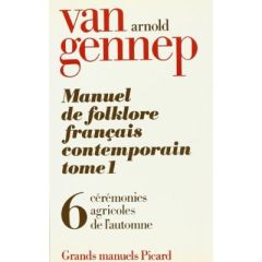 Manuel de folklore français contemporain. Tome 1 Volume 6, Cérémonies agricoles de l'automne - Van Gennep Arnold