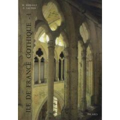 Ile-de-France gothique. Volume 1, Les églises de la vallée de l'Oise et du Beauvaisis - Bideault Maryse - Lautier Claudine - Prache Anne -