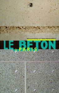 LE BETON A PARIS. Exposition " Histoire d'un matériau : le béton à Paris " mars-mai 1999 - Marrey Bernard - Hammoutène Franck