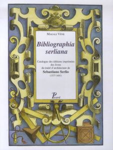 Bibliographia serliana. Catalogue des éditions imprimées des livres du traité d'architecture de Seba - Vène Magali