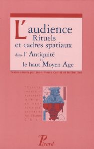 L'audience. Rituels et cadres spatiaux dans l'Antiquité et le haut Moyen Age - Caillet Jean-Pierre
