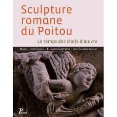 Sculpture romane du Poitou. Le temps des chefs-d'oeuvre, Edition revue et corrigée - Camus Marie-Thérèse - Carpentier Elisabeth - Amelo