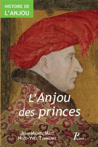 Histoire de l'Anjou. Tome 2, L'Anjou des Princes (fin IXe-XVe siècle) - Matz Jean-Michel - Tonnerre Noël-Yves